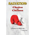 Salvation: Choice or Chosen: A Pursuit of Biblicism