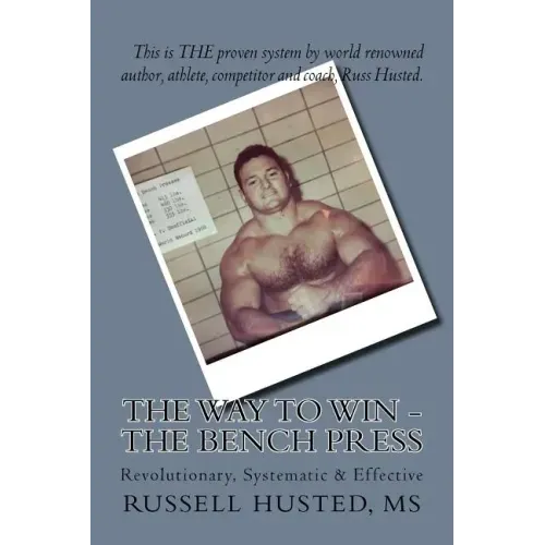 The Way To Win - The Bench Press: Revolutionary, Systematic & Effective