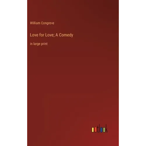 Love for Love; A Comedy: in large print