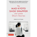 The Mad Kyoto Shoe Swapper and Other Short Stories