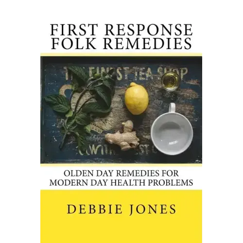 First Response Folk Remedies: Quick Old-Fashioned Folk Remedies