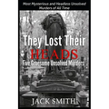 They Lost Their Heads Five Gruesome Unsolved Murders: Most Mysterious and Headless Unsolved Murders of All Times