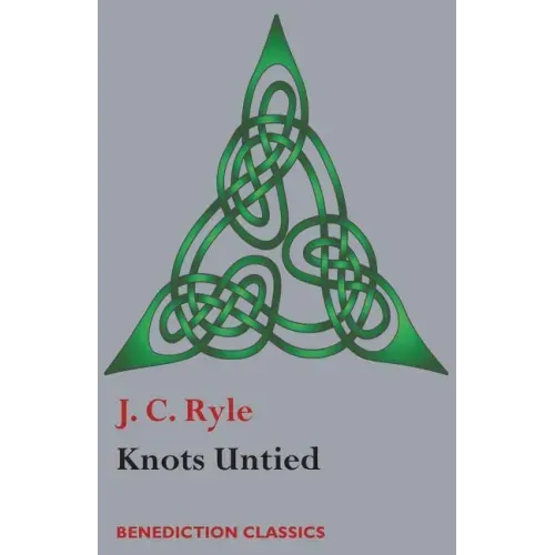 Knots Untied: Being plain statements on disputed points in Religion from the standpoint of an Evangelical Churchman