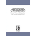 National System of Political Economy / Tr. Fr. the German by G. A. Matile. Including the Notes of the French Translation, by Henri Richelot. with a PR