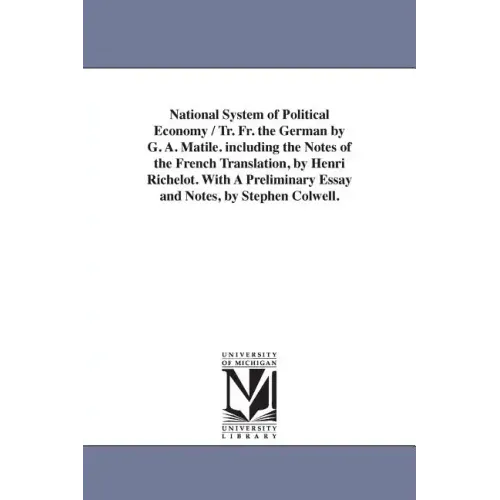 National System of Political Economy / Tr. Fr. the German by G. A. Matile. Including the Notes of the French Translation, by Henri Richelot. with a PR