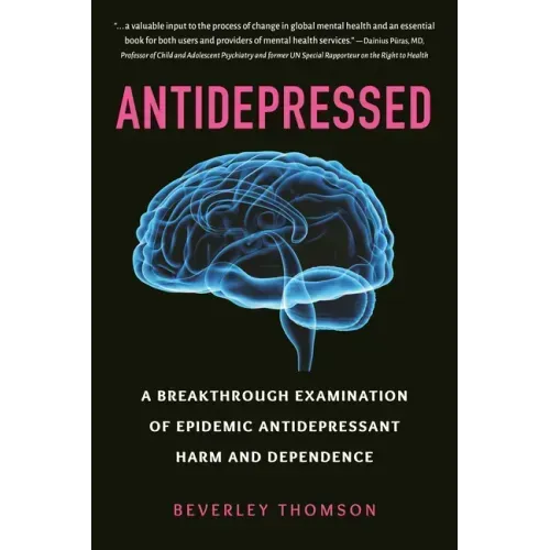 Antidepressed: A Breakthrough Examination of Epidemic Antidepressant Harm and Dependence
