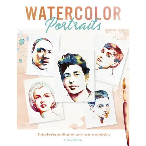 Watercolor Portraits: 15 Step-By-Step Paintings for Iconic Faces in Watercolors
