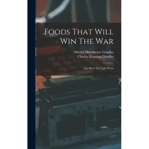 Foods That Will Win The War: And How To Cook Them