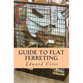 Guide to Flat Ferreting: Flat Ferreting
