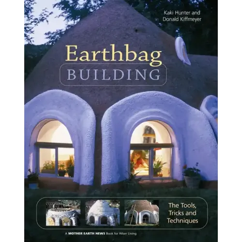 Earthbag Building: The Tools, Tricks and Techniques