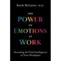 The Power of Emotions at Work: Accessing the Vital Intelligence in Your Workplace
