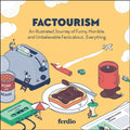 Factourism: An Illustrated Journey of Funny, Horrible, and Unbelievable Facts About...Everything