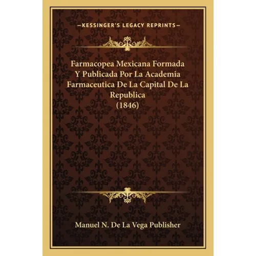 Farmacopea Mexicana Formada Y Publicada Por La Academia Farmaceutica De La Capital De La Republica (1846)