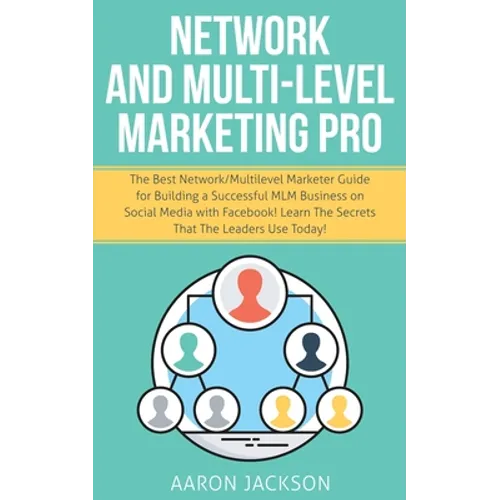 Network and Multi-Level Marketing Pro: The Best Network/Multilevel Marketer Guide for Building a Successful MLM Business on Social Media with Facebook