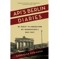 Api's Berlin Diaries: My Quest to Understand My Grandfather's Nazi Past