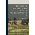 History of Dubois County From its Primitive Days to 1910