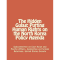 The Hidden Gulag: Putting Human Rights on the North Korea Policy Agenda