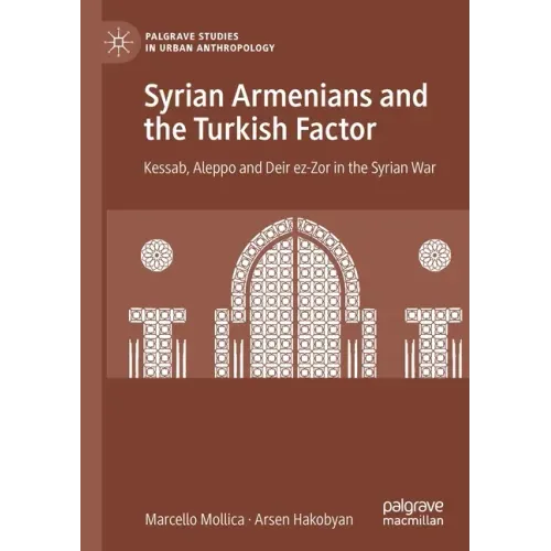 Syrian Armenians and the Turkish Factor: Kessab, Aleppo and Deir Ez-Zor in the Syrian War