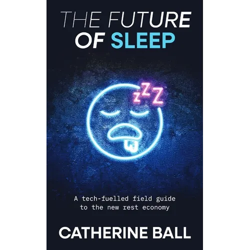 The Future Of Sleep: A tech-fuelled field guide to the new rest economy