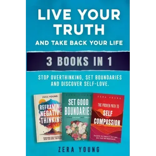Live Your Truth and Take Back Your Life (3 books in 1): Stop Overthinking, Set Boundaries & Discover Self-Love