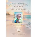 Betty White's Pearls of Wisdom: Life Lessons from a Beloved American Treasure