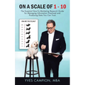 On A Scale of 1 - 10: The Essential How-To Marketing Research Guide for Managing Information Overload and Producing Data You Can Trust