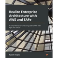 Realize Enterprise Architecture with AWS and SAFe: A comprehensive, hands-on guide to AWS with Agile and TOGAF