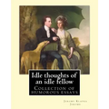 Idle thoughts of an idle fellow By: Jerome K. Jerome: Idle Thoughts of an Idle Fellow, published in 1886, is a collection of humorous essays by Jerome