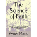 The Science of Faith: Scientific Persuasion To Enhance The Spiritual and Religious Conviction