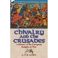 Chivalry and the Crusades: A History of the European Knights at War