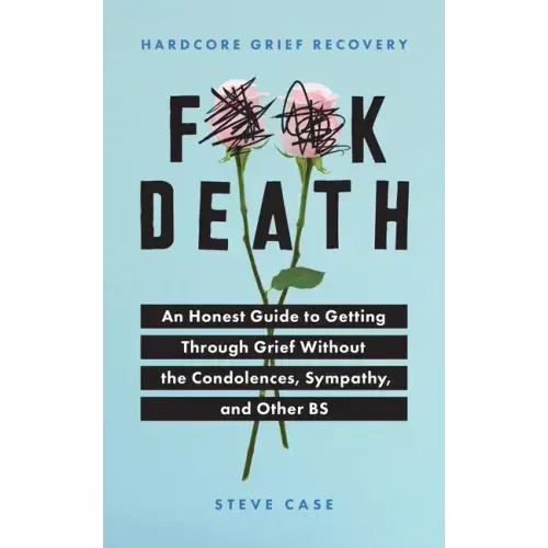 Hardcore Grief Recovery: An Honest Guide to Getting Through Grief Without the Condolences, Sympathy, and Other Bs