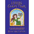 Leaving Crazy Town: My True Journey Through Severe Mental Illness Into Complete Mental Health.
