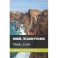 Madeira, the Island of Flowers: Travel Guide