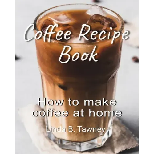 Coffee Recipe Book: How to make coffee at home