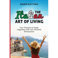 The Italian Art of Living: Your Passport to Hope, Happiness and Your Personal Renaissance