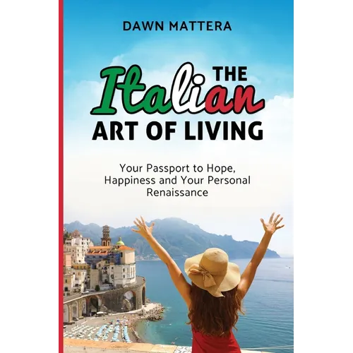 The Italian Art of Living: Your Passport to Hope, Happiness and Your Personal Renaissance