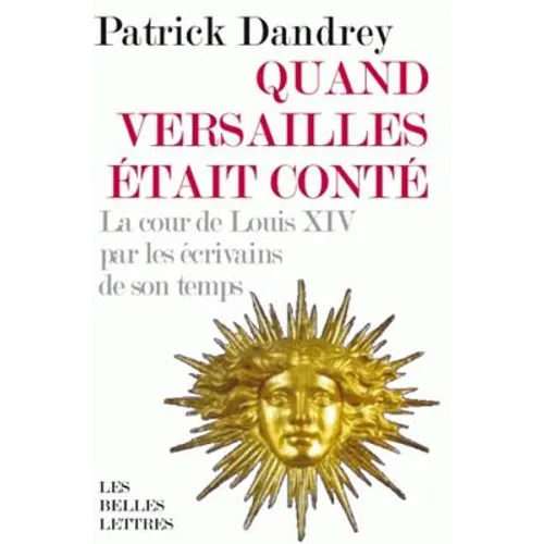 Quand Versailles Etait Conte... La Cour de Louis XIV Par Les Ecrivains de Son Temps
