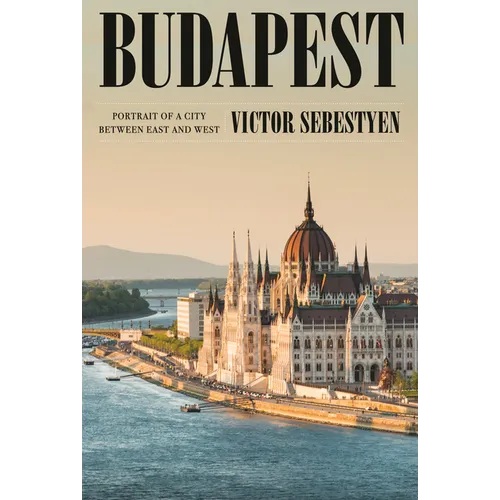 Budapest: Portrait of a City Between East and West