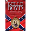 Belle Boyd: the Recollections of a Famous Female Confederate Spy During the American Civil War