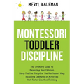 Montessori Toddler Discipline: The Ultimate Guide to Parenting Your Children Using Positive Discipline the Montessori Way, Including Examples of Acti