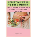 Effective Ways To Lose Weight: 102 Tips On Food And Exercise To Lose Weight