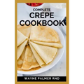 Complete Crepe Cookbook: Delicious Crepe Recipes for Every Meal