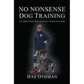 No Nonsense Dog Training: A Complete Guide to Fully Train Any Dog