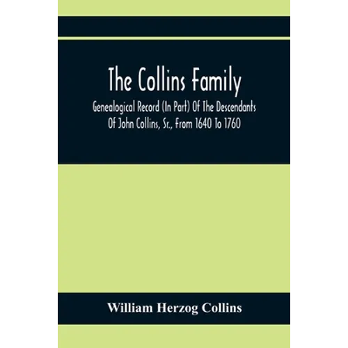 The Collins Family; Genealogical Record (In Part) Of The Descendants Of John Collins, Sr., From 1640 To 1760; A Complete Record Of The Descendants Of