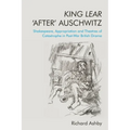 King Lear 'After' Auschwitz: Shakespeare, Appropriation and Theatres of Catastrophe in Post-War British Drama