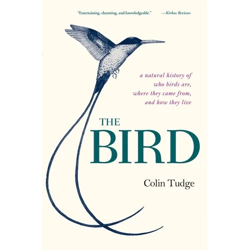The Bird: A Natural History of Who Birds Are, Where They Came From, and How They Live