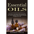 Essential Oils: The Guide to Get Started With Essential Oils (The Young Living Book Guide of Natural Remedies for Beginners for Pets)