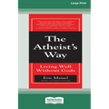 The Atheist's Way: Living Well Without Gods [Standard Large Print 16 Pt Edition]