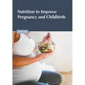 Nutrition to Improve Pregnancy and Childbirth