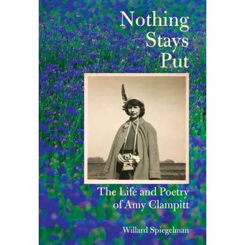 Nothing Stays Put: The Life and Poetry of Amy Clampitt